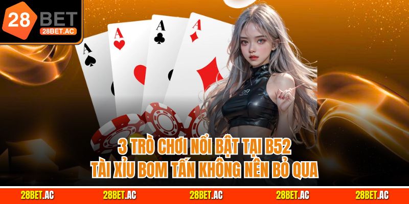 3 trò chơi nổi bật tại B52 tài xỉu bom tấn không nên bỏ qua