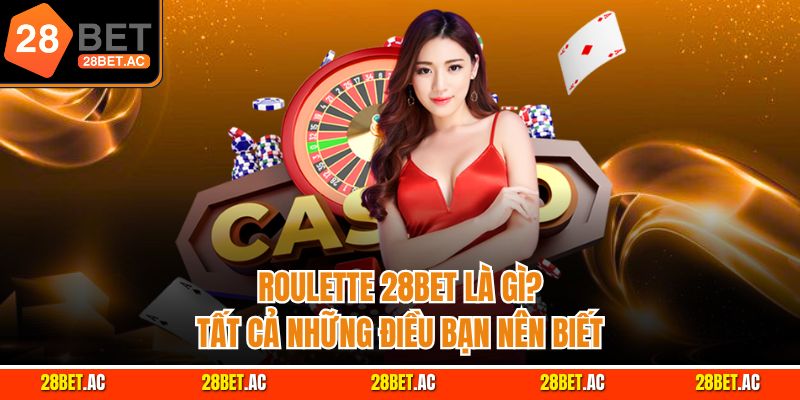 Roulette 28bet là gì? Tất cả những điều bạn nên biết