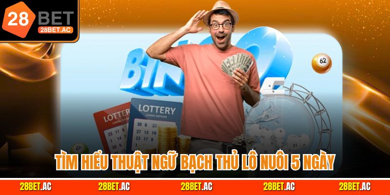 Tìm hiểu thuật ngữ bạch thủ lô nuôi 5 ngày