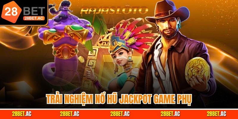 Trải nghiệm nổ hũ Jackpot game phụ